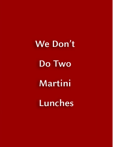 We don't do two martini lunches