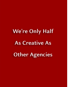 We're only half as creative as other agencies